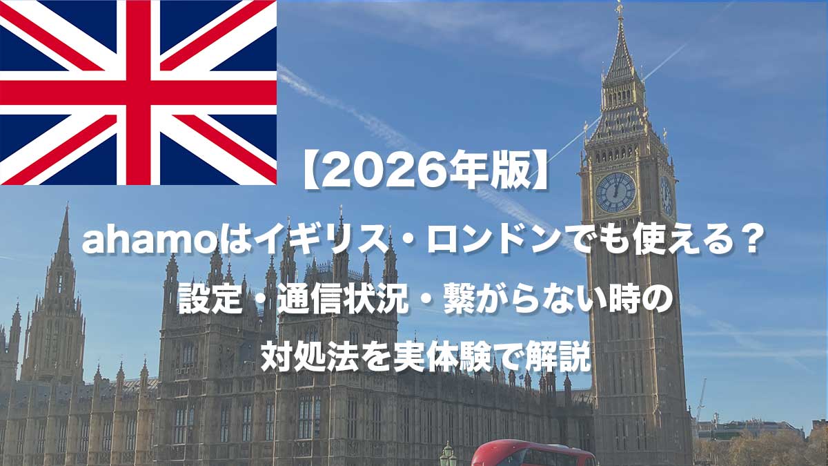 【2026年版】ahamoはイギリス・ロンドンでも使える?設定・通信状況・繋がらない時の対処法を実体験で解説