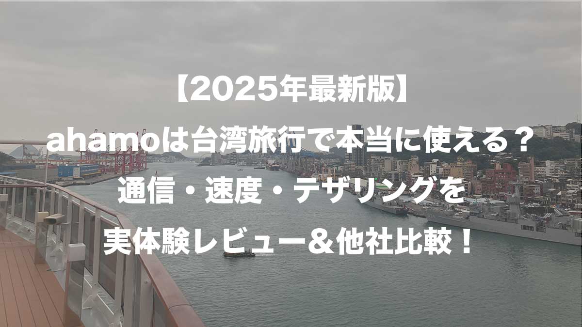 【2025年最新版】ahamoは台湾旅行で本当に使える？通信・速度・テザリングを実体験レビュー＆他社比較！-MSCベリッシマから見る基隆港