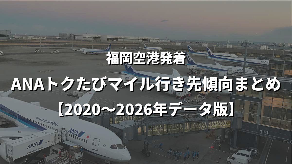 福岡空港発着・ANAトクたびマイル行き先傾向まとめ【2020〜2026年データ版】