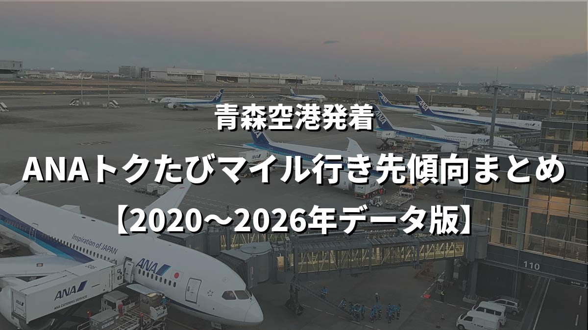 青森空港発着・ANAトクたびマイル行き先傾向まとめ【2020〜2026年データ版】
