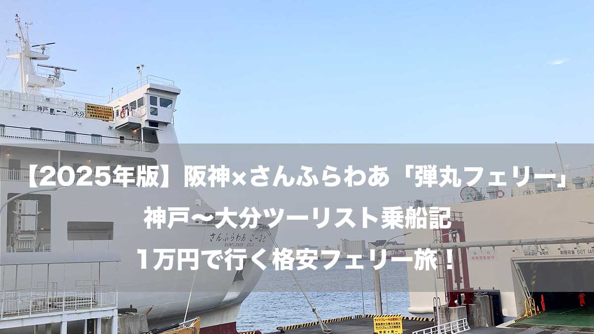 【2025年版】阪神×さんふらわあ「弾丸フェリー」神戸〜大分ツーリスト乗船記｜1万円で行く格安フェリー旅！-神戸港に停泊するさんふらわあごーるど