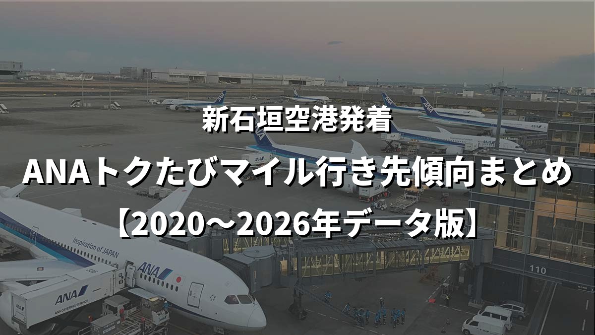 新石垣空港発着・ANAトクたびマイル行き先傾向まとめ【2020〜2026年データ版】