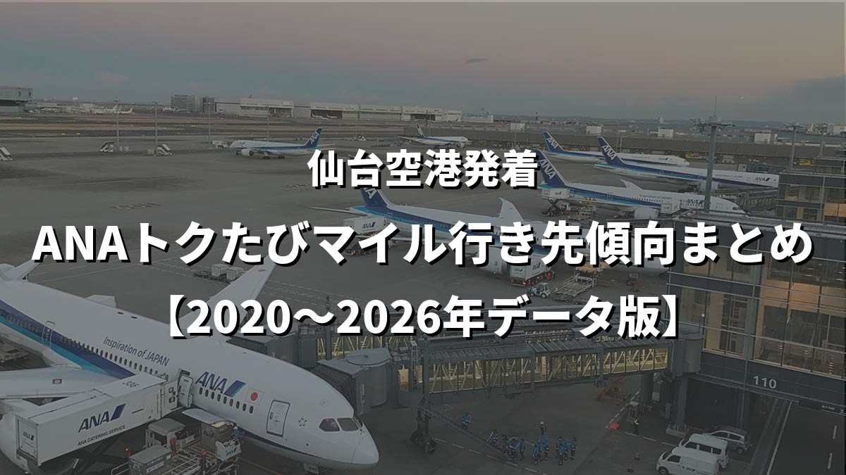 仙台空港発着・ANAトクたびマイル行き先傾向まとめ【2020〜2026年データ版】