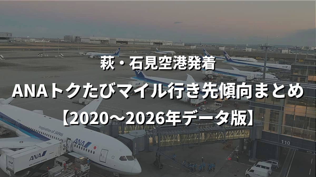 萩・石見空港発着・ANAトクたびマイル行き先傾向まとめ【2020〜2026年データ版】