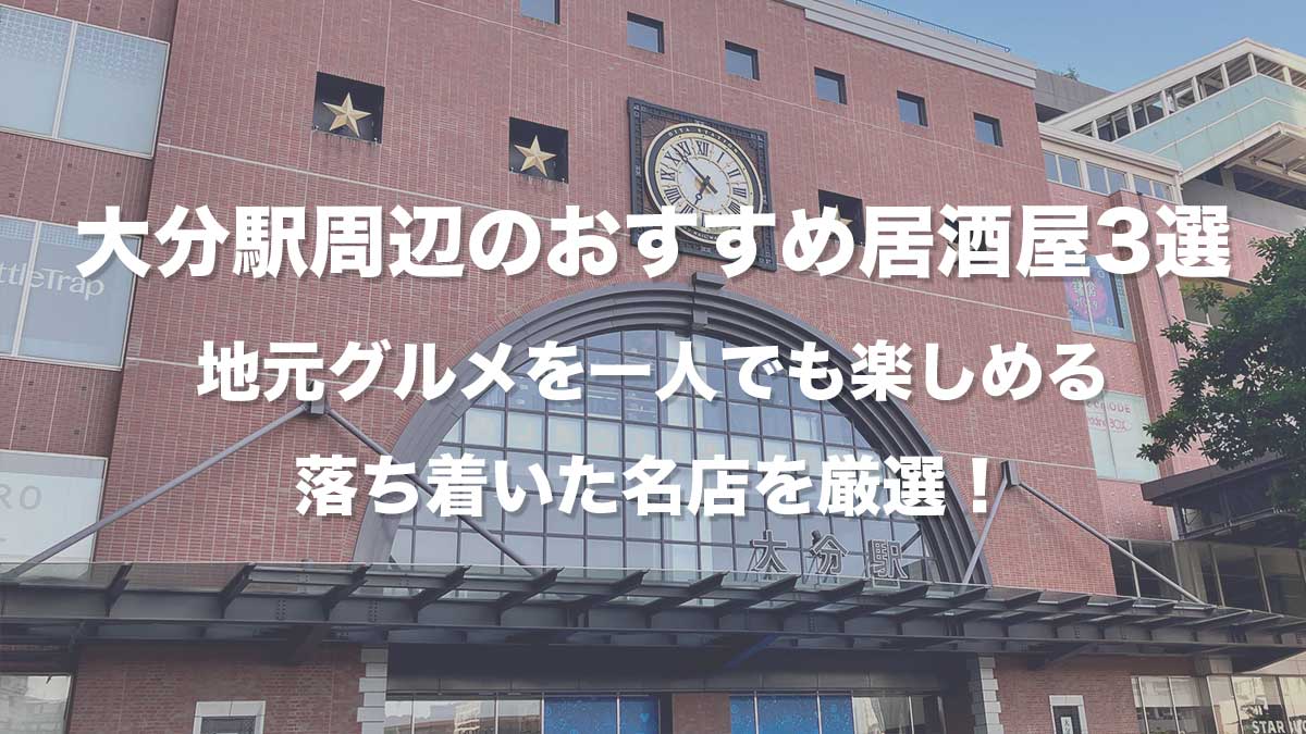 大分駅周辺のおすすめ居酒屋3選｜地元グルメを一人でも楽しめる落ち着いた名店を厳選！-JR大分駅