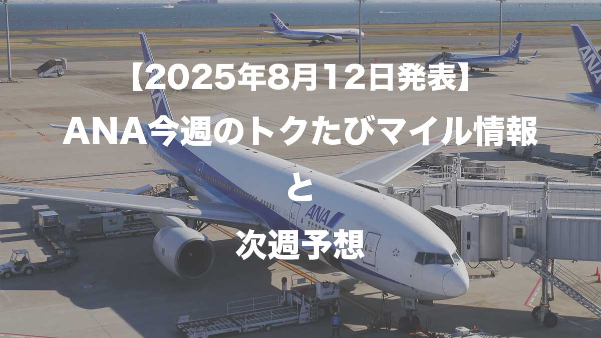【2025年8月12日発表】ANA今週のトクたびマイル情報と次週予想-注記するANA787