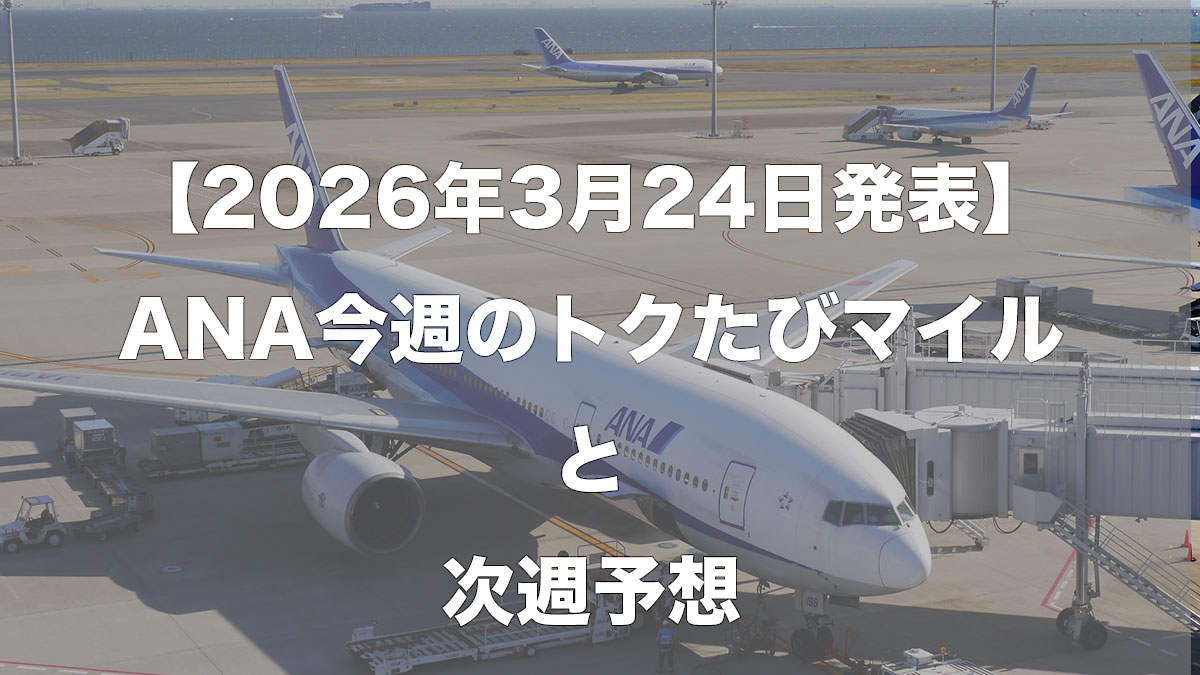 【2026年3月24日発表】ANA今週のトクたびマイル情報と次週予想-駐機するANA787