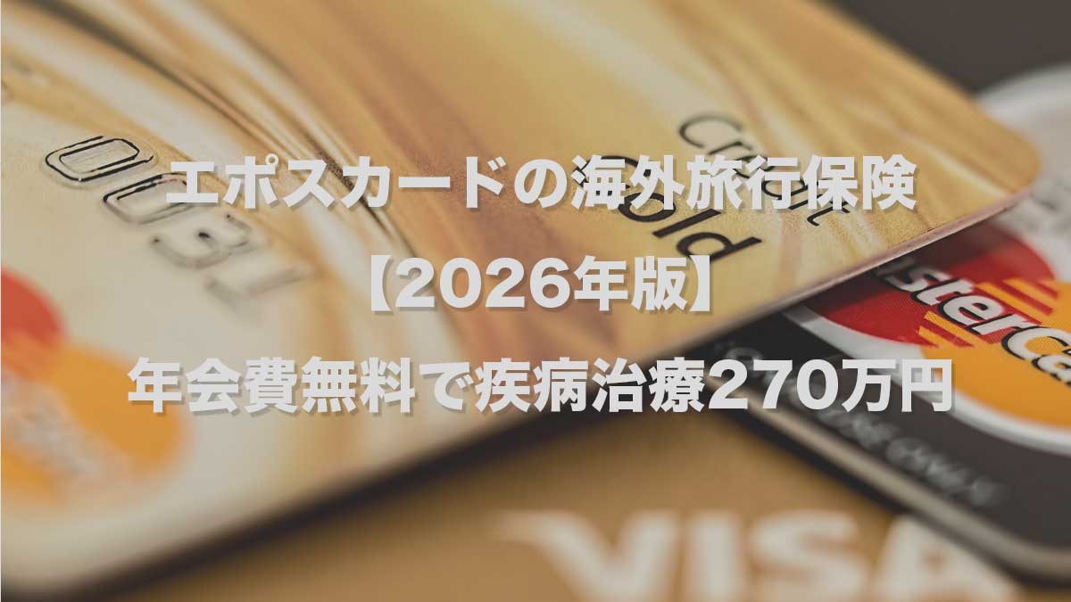 エポスカードの海外旅行保険【2026年版】｜年会費無料で疾病治療270万円
