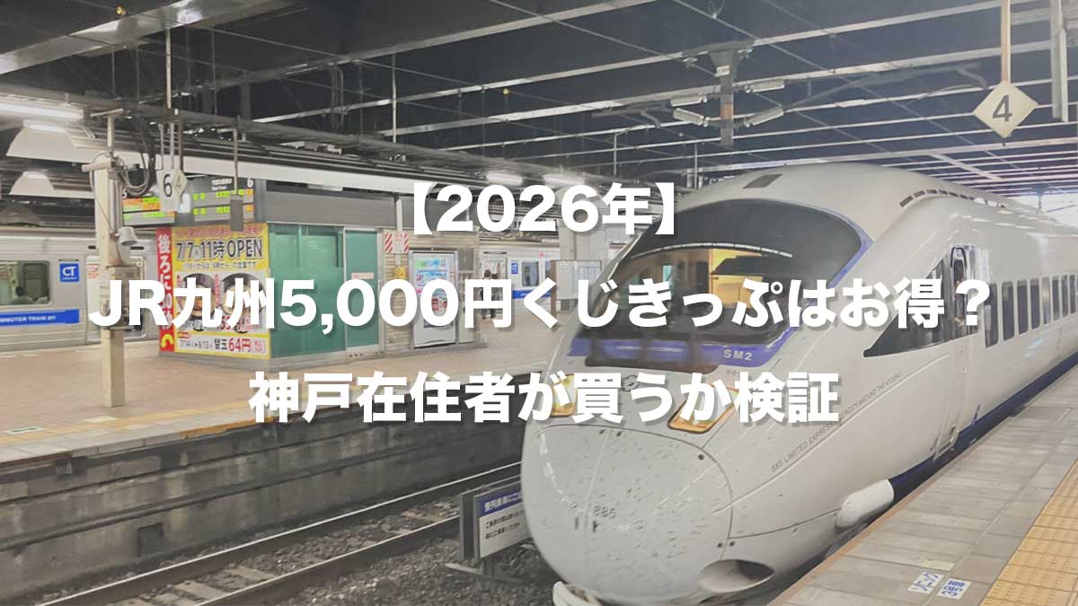 【2026年】JR九州5,000円くじきっぷはお得?神戸在住者が買うか検証